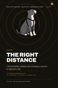 Cover of The Right Distance, a guide to understanding, calming and retraining a reactive or aggressive dog